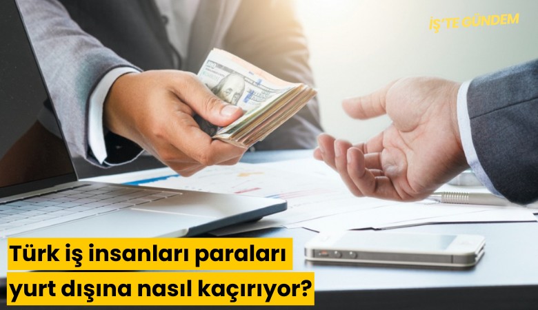 Türk iş insanları paraları yurt dışına nasıl kaçırıyor?