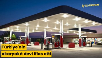 Türkiye'nin akaryakıt devi iflas etti