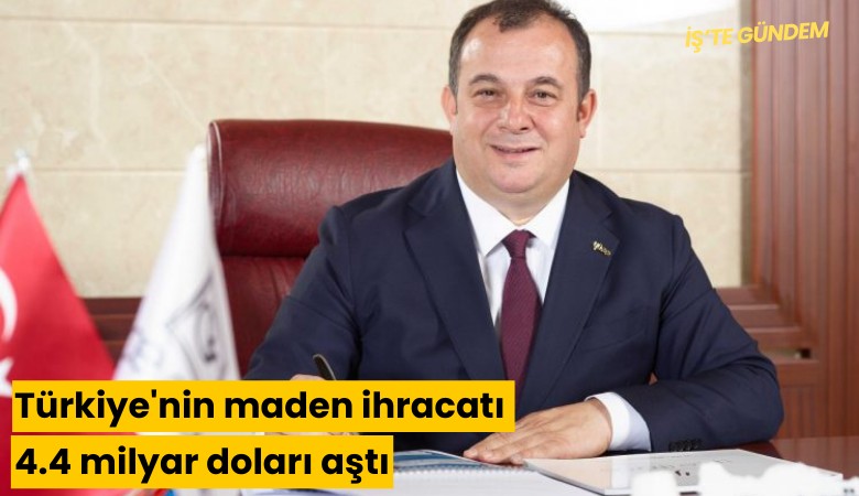 Türkiye'nin maden ihracatı 4.4 milyar doları aştı