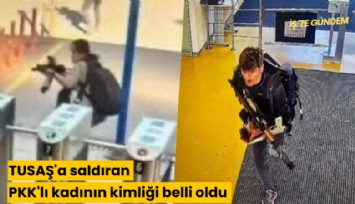 TUSAŞ'a saldıran PKK'lı kadının kimliği belli oldu