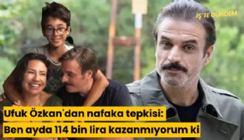 Ufuk Özkan'dan nafaka tepkisi: Ben ayda 114 bin lira kazanmıyorum ki