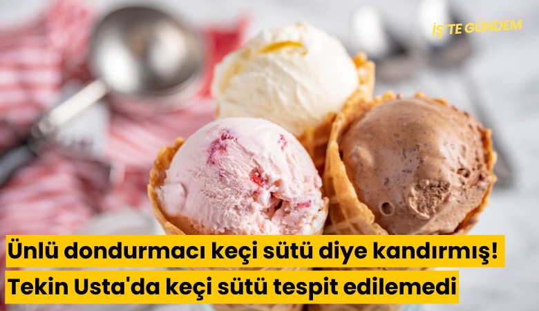 Ünlü dondurmacı yüzde 100 keçi sütü diye kandırmış! Tekin Usta'da keçi sütü tespit edilemedi