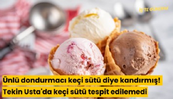 Ünlü dondurmacı yüzde 100 keçi sütü diye kandırmış! Tekin Usta'da keçi sütü tespit edilemedi