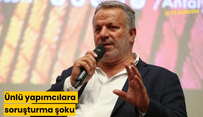 Ünlü yapımcılara soruşturma şoku