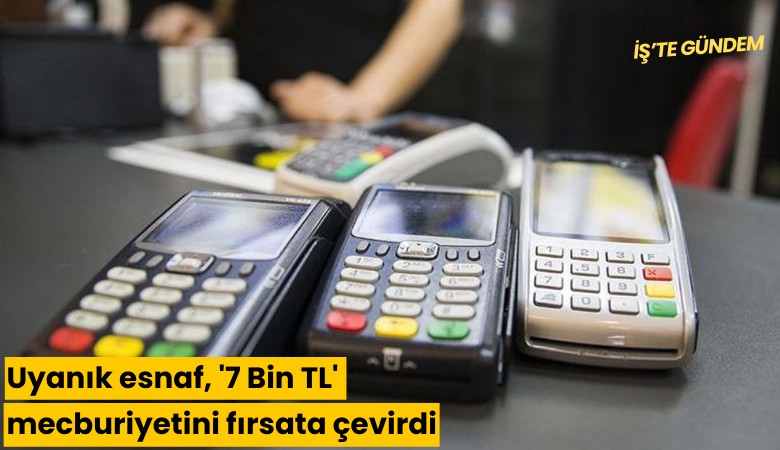 Uyanık esnaf, '7 Bin TL' mecburiyetini fırsata çevirdi