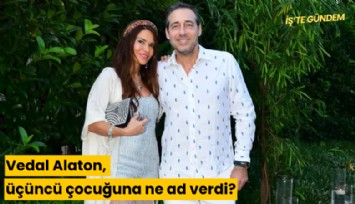 Vedat Alaton, üçüncü çocuğuna ne isim verdi?