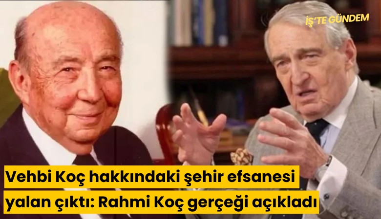 Vehbi Koç hakkındaki şehir efsanesi yalan çıktı: Rahmi Koç gerçeği açıkladı