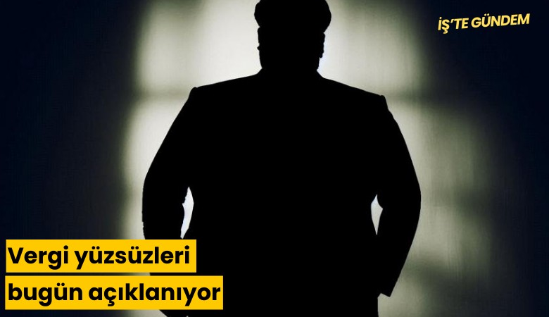 Vergi yüzsüzleri bugün açıklanıyor