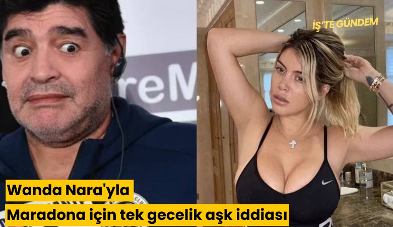 Wanda Nara'yla Maradona için tek gecelik aşk iddiası