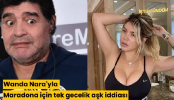 Wanda Nara'yla Maradona için tek gecelik aşk iddiası