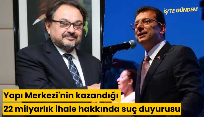 Yapı Merkezi'nin kazandığı 22 milyarlık ihale hakkında suç duyurusu