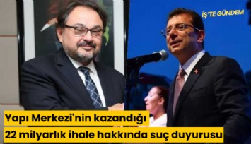 Yapı Merkezi'nin kazandığı 22 milyarlık ihale hakkında suç duyurusu