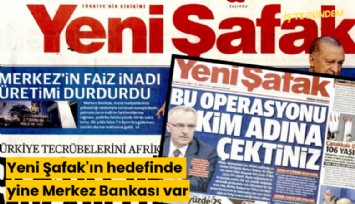 Yeni Şafak'ın hedefinde yine Merkez Bankası var