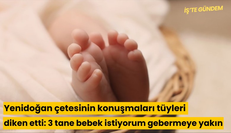 Yenidoğan çetesinin konuşmaları tüyleri diken etti: 3 tane bebek istiyorum gebermeye yakın