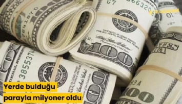 Yerde bulduğu parayla milyoner oldu