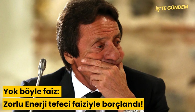 Yok böyle faiz: Zorlu Enerji tefeci faiziyle borçlandı!