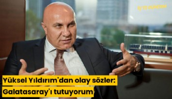 Yüksel Yıldırım'dan olay sözler: Galatasaray'ı tutuyorum