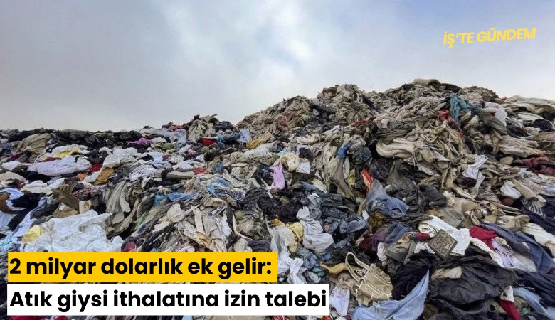 2 milyar dolarlık ek gelir: Atık giysi ithalatına izin talebi