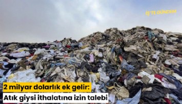 2 milyar dolarlık ek gelir: Atık giysi ithalatına izin talebi