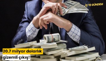 20.7 milyar dolarlık gizemli çıkış!