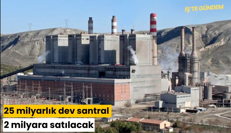 25 milyarlık dev santral 2 milyara satılacak