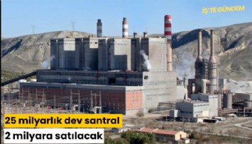 25 milyarlık dev santral 2 milyara satılacak
