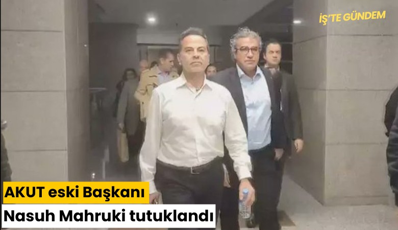 AKUT eski Başkanı Nasuh Mahruki tutuklandı