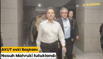 AKUT eski Başkanı Nasuh Mahruki tutuklandı