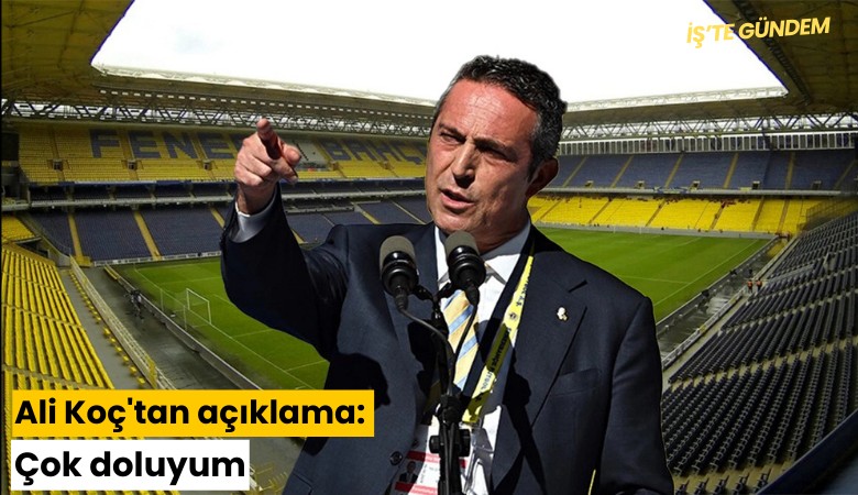 Ali Koç'tan açıklama: Çok doluyum