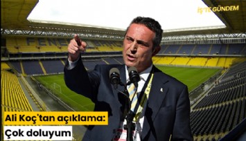 Ali Koç'tan açıklama: Çok doluyum