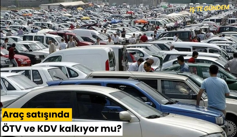 Araç satışında ÖTV ve KDV kalkıyor mu?