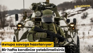 Avrupa savaşa hazırlanıyor: Bir hafta kendinize yetebilmelisiniz