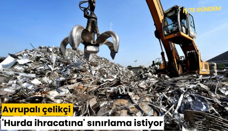 Avrupalı çelikçi 'Hurda ihracatına' sınırlama istiyor