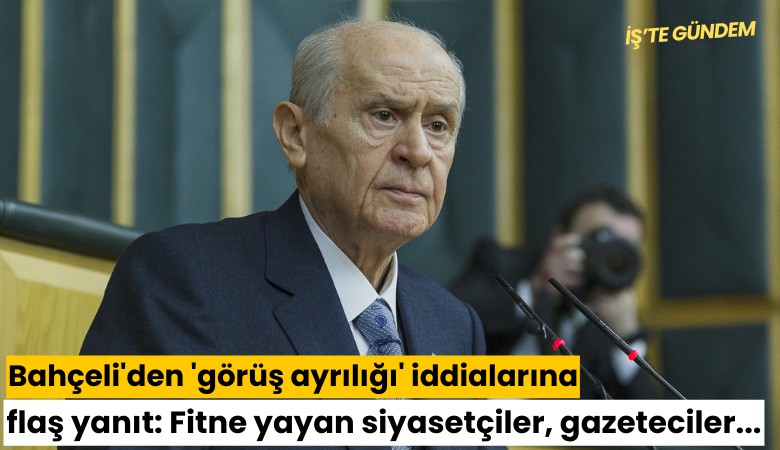 Bahçeli'den 'görüş ayrılığı' iddialarına flaş yanıt: Fitne yayan siyasetçiler, gazeteciler...