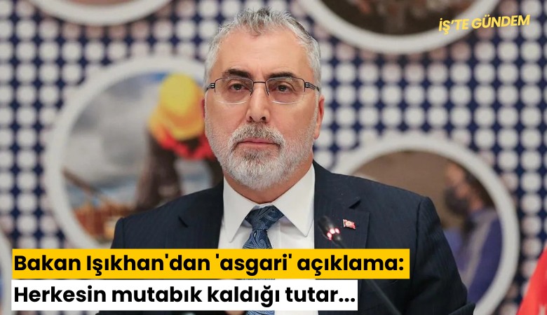 Bakan Işıkhan'dan 'asgari' açıklama: Herkesin mutabık kaldığı tutar...