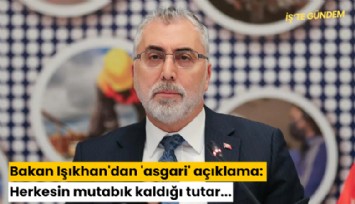 Bakan Işıkhan'dan 'asgari' açıklama: Herkesin mutabık kaldığı tutar...