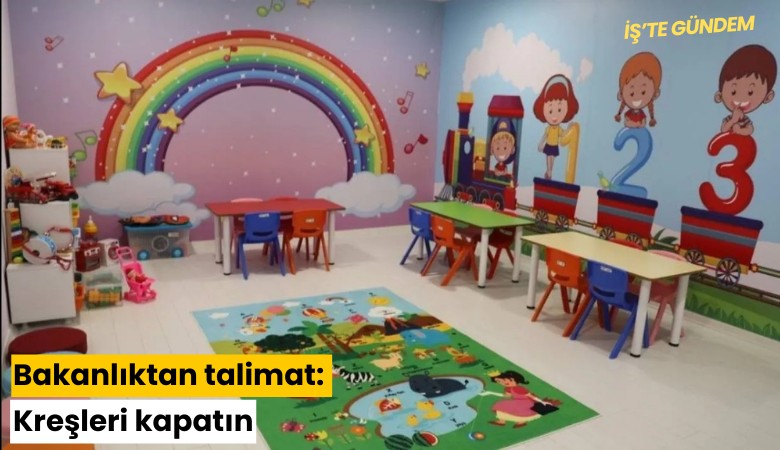 Bakanlıktan talimat: Kreşleri kapatın