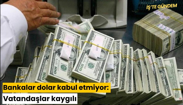 Bankalar dolar kabul etmiyor: Vatandaşlar kaygılı