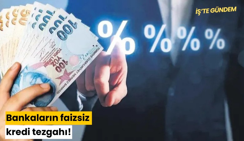 Bankaların faizsiz kredi tezgahı!
