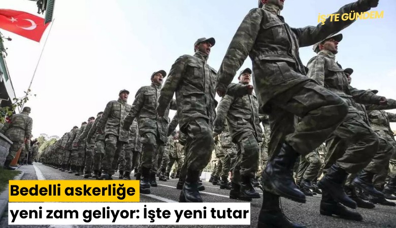 Bedelli askerliğe yeni zam geliyor: İşte yeni tutar
