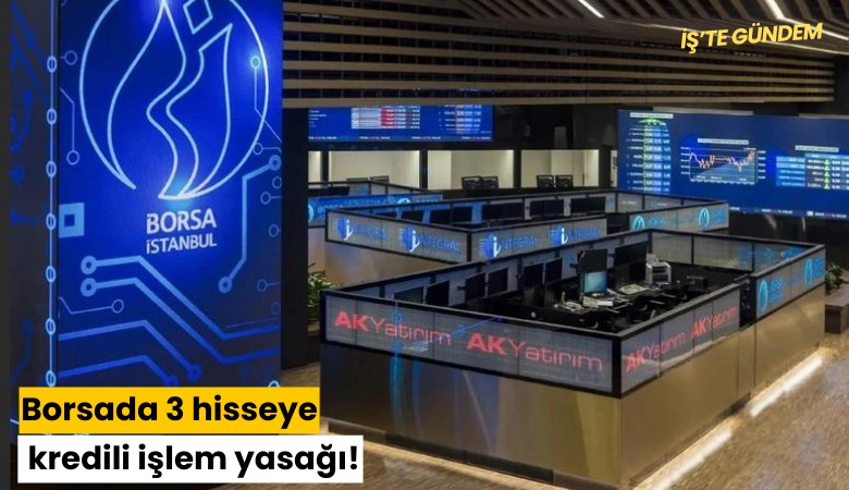 Borsada 3 hisseye kredili işlem yasağı!