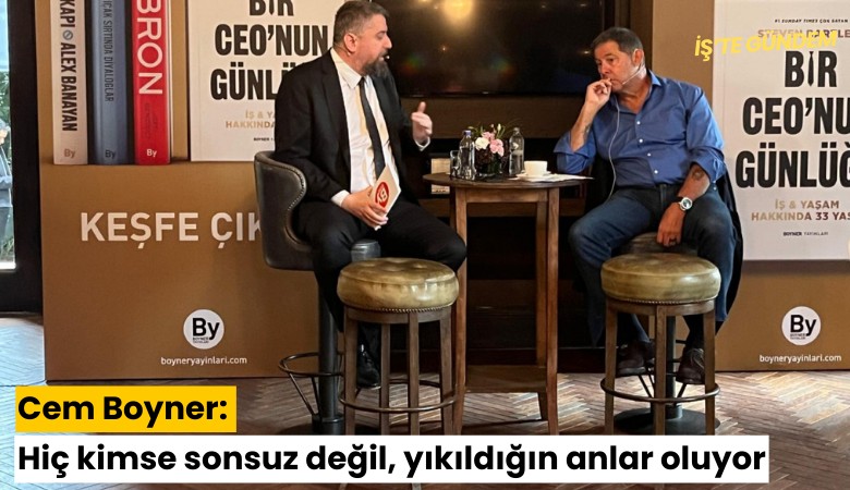 Cem Boyner: Hiç kimse sonsuz değil, yıkıldığın anlar oluyor