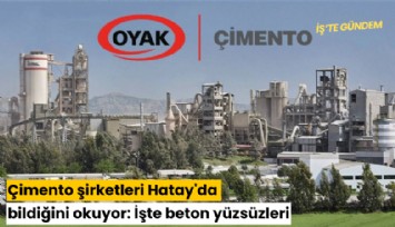 Çimento şirketleri Hatay'da bildiğini okuyor: İşte beton yüzsüzleri