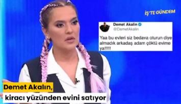 Demet Akalın, kiracı yüzünden evini satıyor