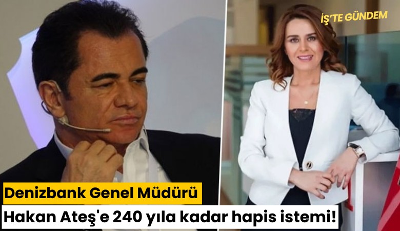 Denizbank Genel Müdürü Hakan Ateş'e 240 yıla kadar hapis istemi!