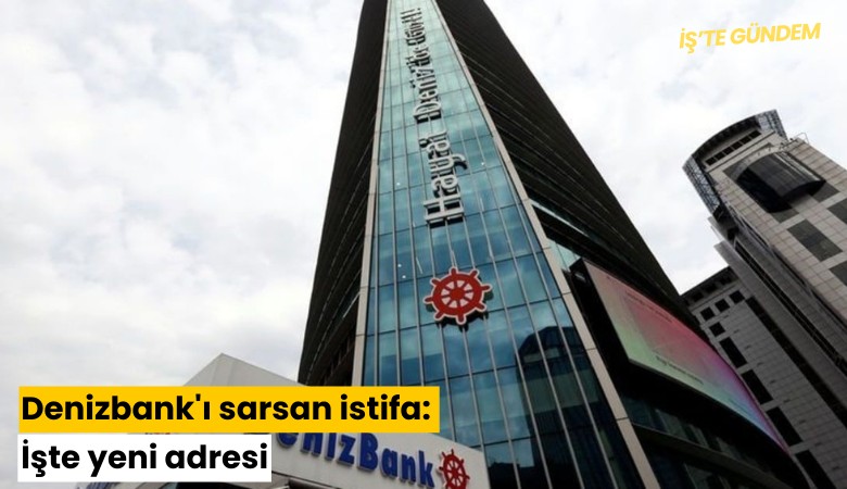 Denizbank'ı sarsan istifa: İşte yeni adresi