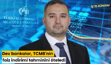 Dev bankalar, TCMB'nin faiz indirimi tahminini öteledi
