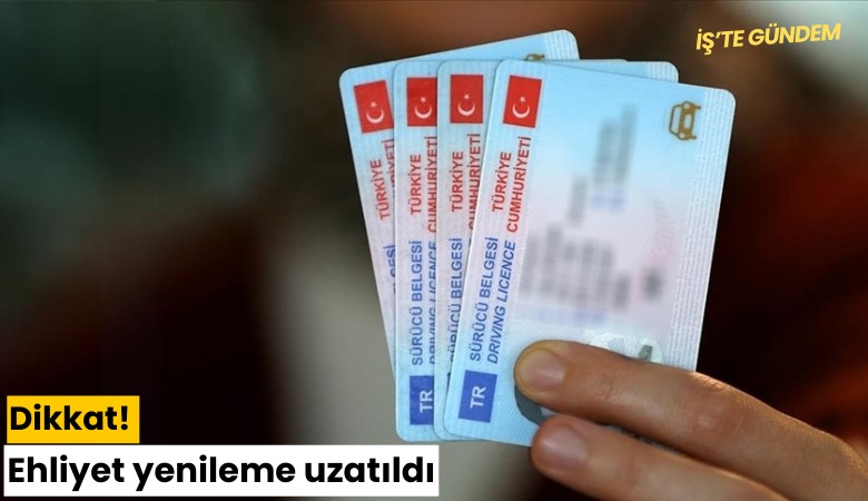 Dikkat! Ehliyet yenileme uzatıldı