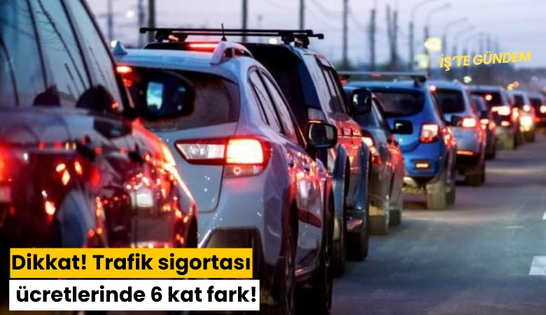 Dikkat! Trafik sigortası ücretlerinde 6 kat fark!