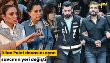 Dilan Polat davasını açan savcının yeri değişti